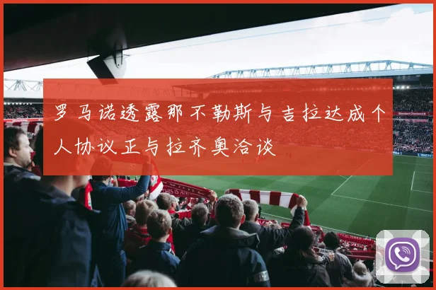 罗马诺透露那不勒斯与吉拉达成个人协议正与拉齐奥洽谈